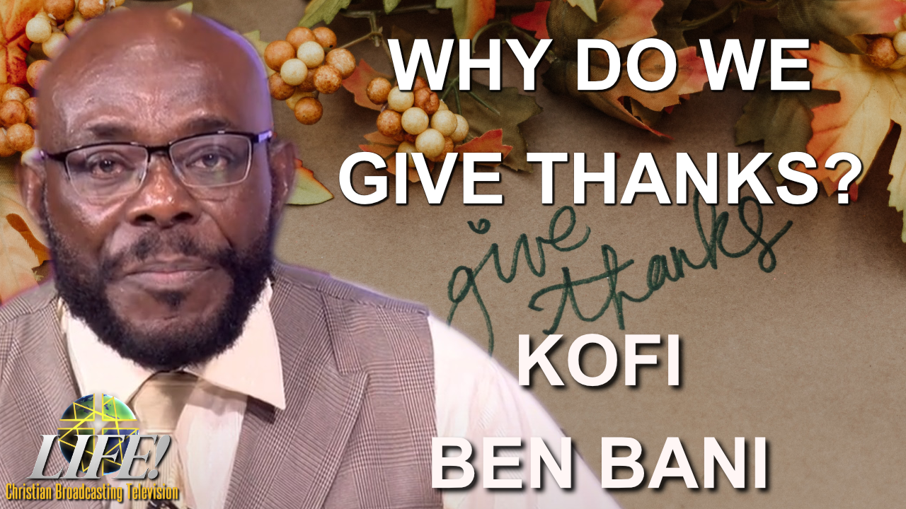 Why Do We Give Thanks Kofi Ben Bani United With Christ